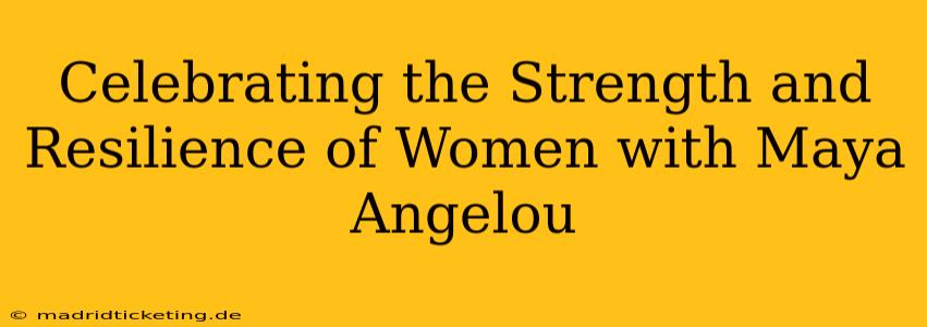 Celebrating the Strength and Resilience of Women with Maya Angelou