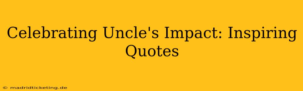Celebrating Uncle's Impact: Inspiring Quotes