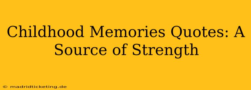 Childhood Memories Quotes: A Source of Strength