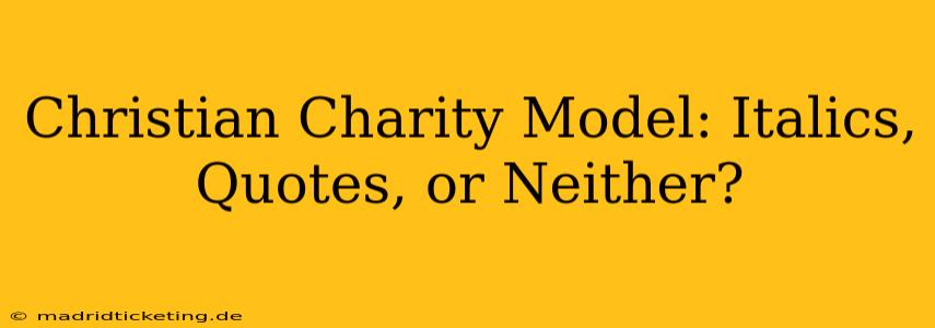 Christian Charity Model: Italics, Quotes, or Neither?