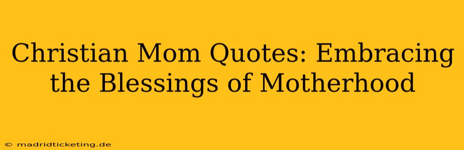 Christian Mom Quotes: Embracing the Blessings of Motherhood