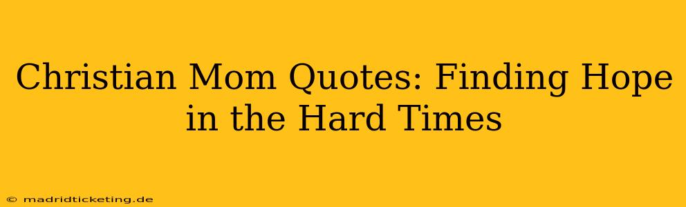 Christian Mom Quotes: Finding Hope in the Hard Times