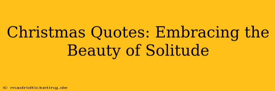 Christmas Quotes: Embracing the Beauty of Solitude
