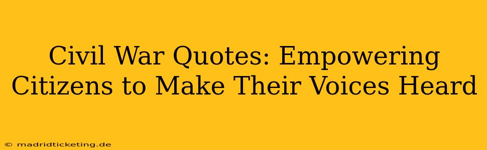 Civil War Quotes: Empowering Citizens to Make Their Voices Heard
