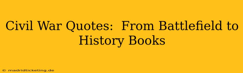 Civil War Quotes:  From Battlefield to History Books