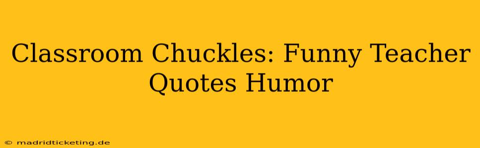Classroom Chuckles: Funny Teacher Quotes Humor