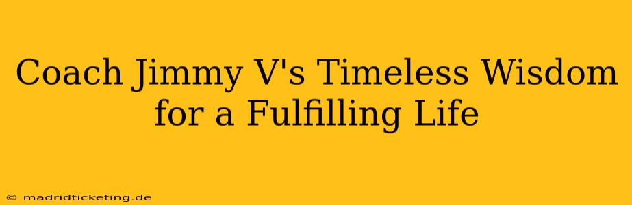 Coach Jimmy V's Timeless Wisdom for a Fulfilling Life