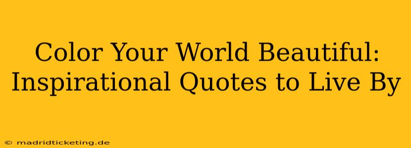 Color Your World Beautiful: Inspirational Quotes to Live By