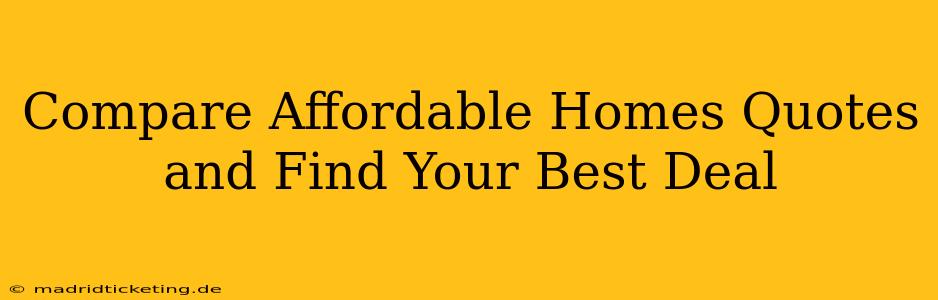 Compare Affordable Homes Quotes and Find Your Best Deal