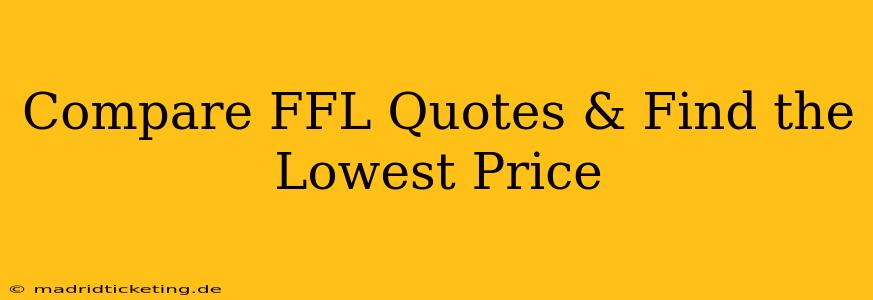Compare FFL Quotes & Find the Lowest Price