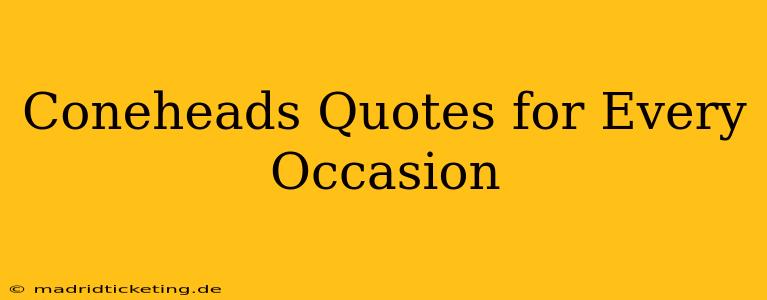 Coneheads Quotes for Every Occasion