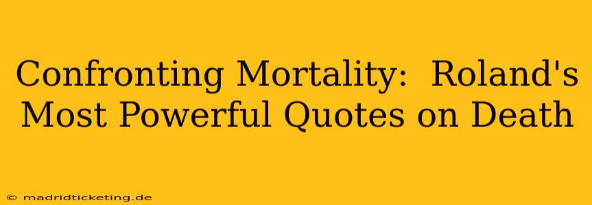 Confronting Mortality:  Roland's Most Powerful Quotes on Death