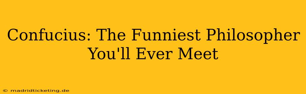 Confucius: The Funniest Philosopher You'll Ever Meet