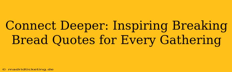 Connect Deeper: Inspiring Breaking Bread Quotes for Every Gathering