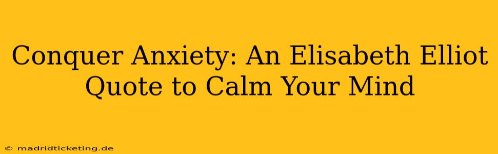Conquer Anxiety: An Elisabeth Elliot Quote to Calm Your Mind