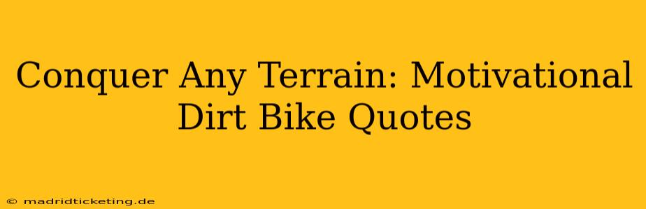 Conquer Any Terrain: Motivational Dirt Bike Quotes