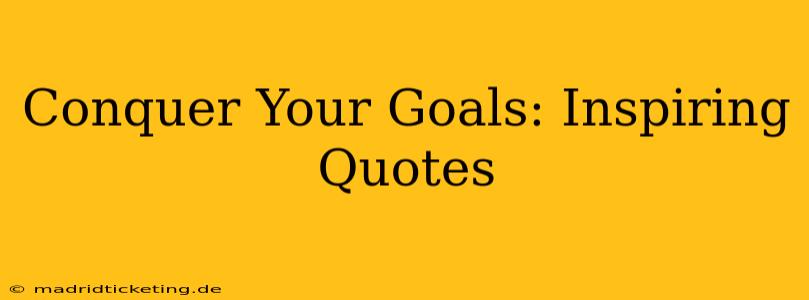 Conquer Your Goals: Inspiring Quotes