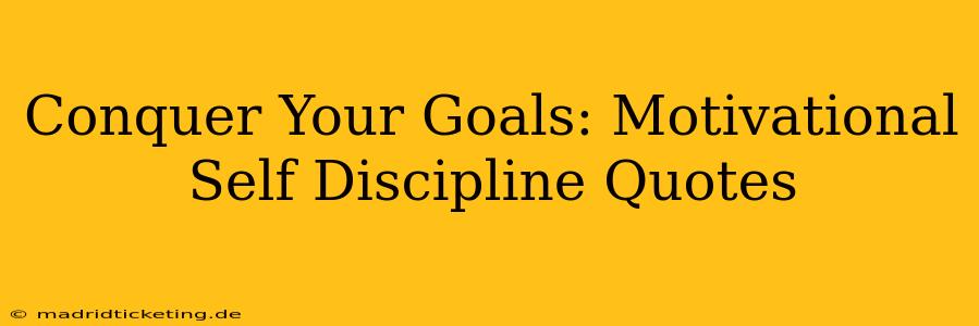 Conquer Your Goals: Motivational Self Discipline Quotes