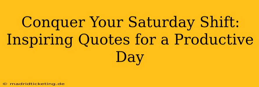 Conquer Your Saturday Shift: Inspiring Quotes for a Productive Day