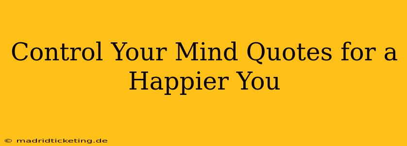 Control Your Mind Quotes for a Happier You