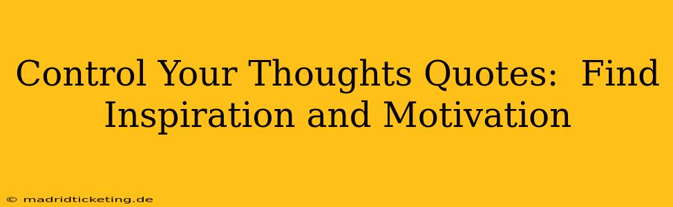 Control Your Thoughts Quotes:  Find Inspiration and Motivation