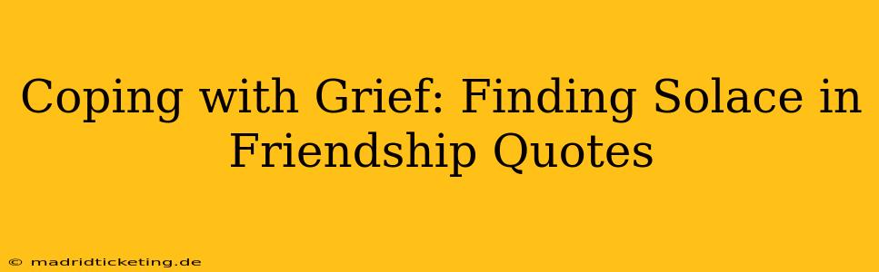 Coping with Grief: Finding Solace in Friendship Quotes
