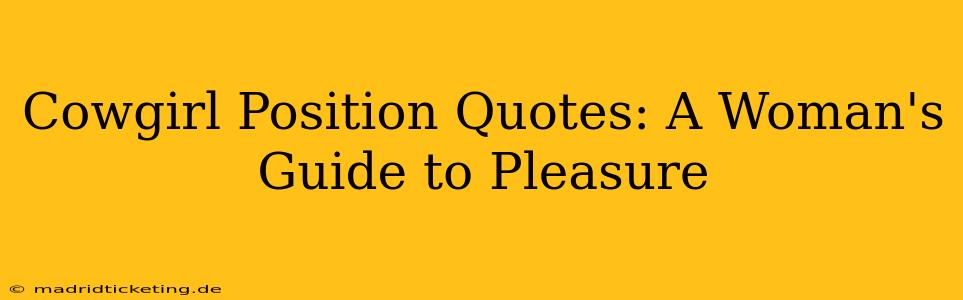 Cowgirl Position Quotes: A Woman's Guide to Pleasure Cowgirl Position Quotes: A Woman's Guide to Pleasure