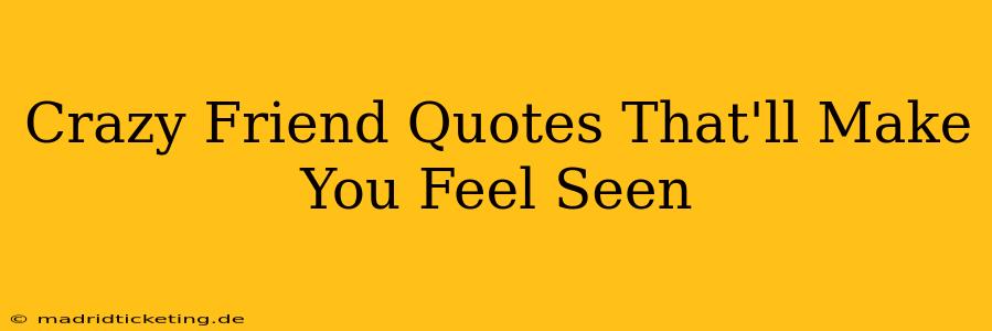 Crazy Friend Quotes That'll Make You Feel Seen