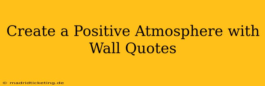 Create a Positive Atmosphere with Wall Quotes