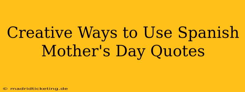 Creative Ways to Use Spanish Mother's Day Quotes
