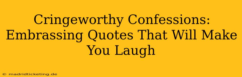 Cringeworthy Confessions: Embrassing Quotes That Will Make You Laugh