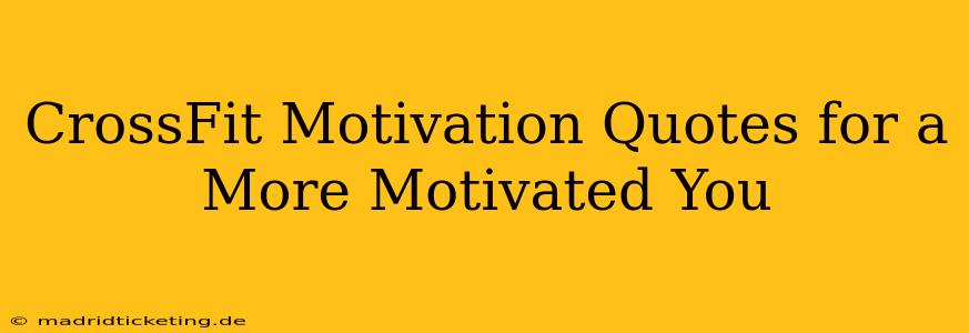 CrossFit Motivation Quotes for a More Motivated You