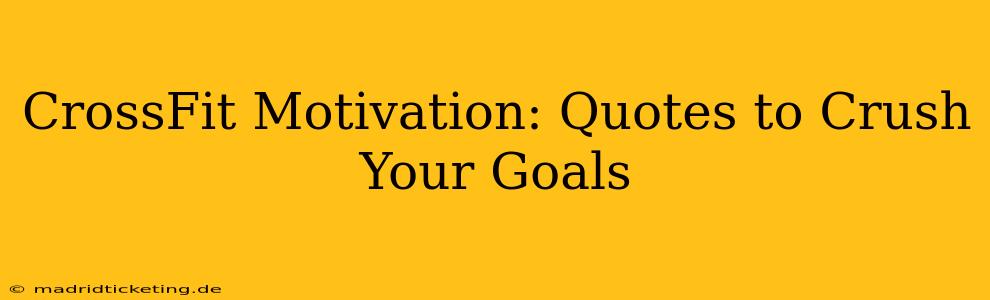 CrossFit Motivation: Quotes to Crush Your Goals