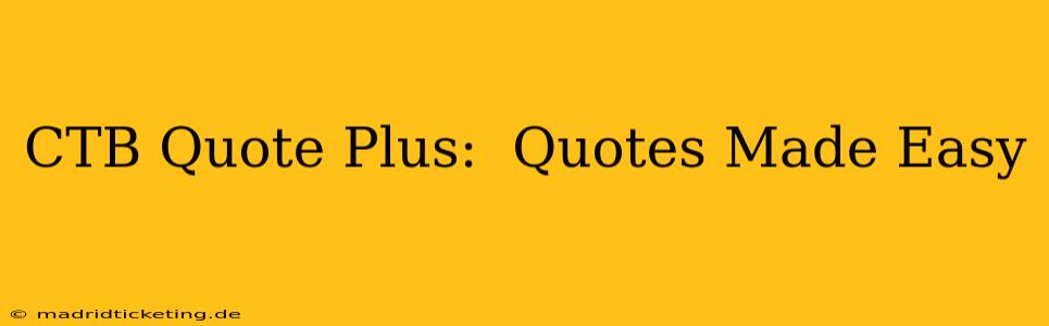 CTB Quote Plus:  Quotes Made Easy