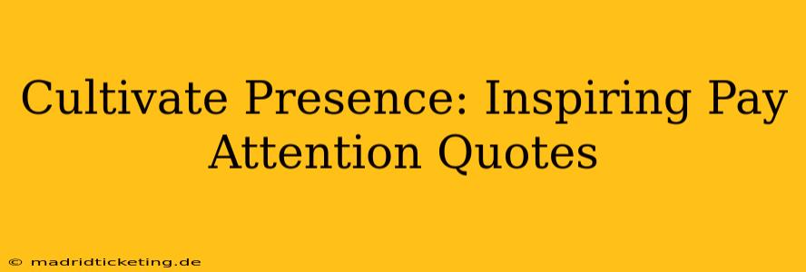 Cultivate Presence: Inspiring Pay Attention Quotes