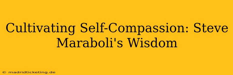 Cultivating Self-Compassion: Steve Maraboli's Wisdom