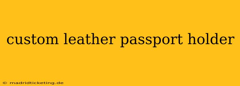 custom leather passport holder