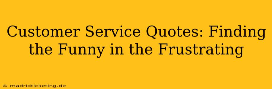 Customer Service Quotes: Finding the Funny in the Frustrating