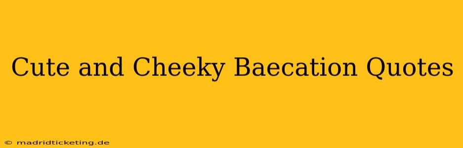 Cute and Cheeky Baecation Quotes