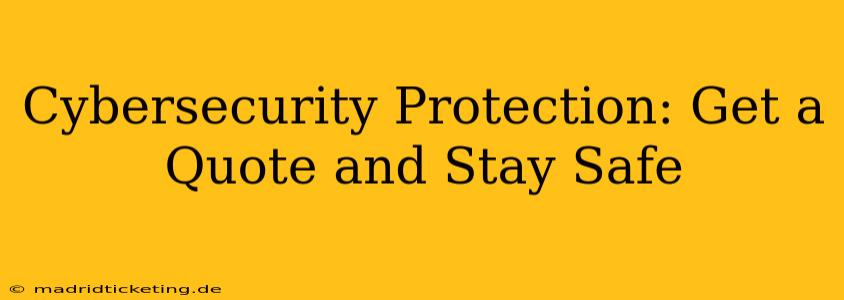Cybersecurity Protection: Get a Quote and Stay Safe