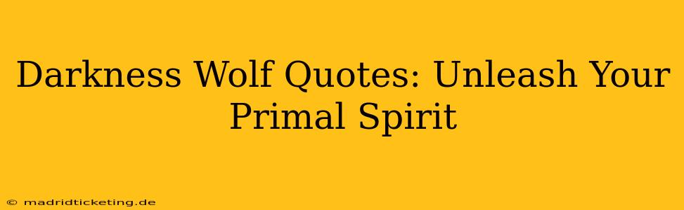 Darkness Wolf Quotes: Unleash Your Primal Spirit