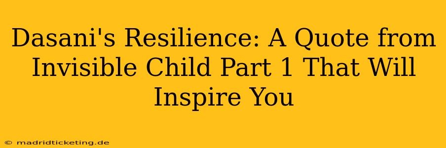 Dasani's Resilience: A Quote from Invisible Child Part 1 That Will Inspire You