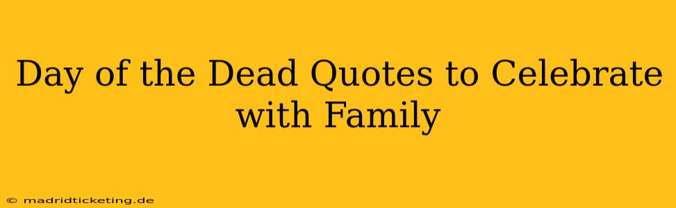 Day of the Dead Quotes to Celebrate with Family