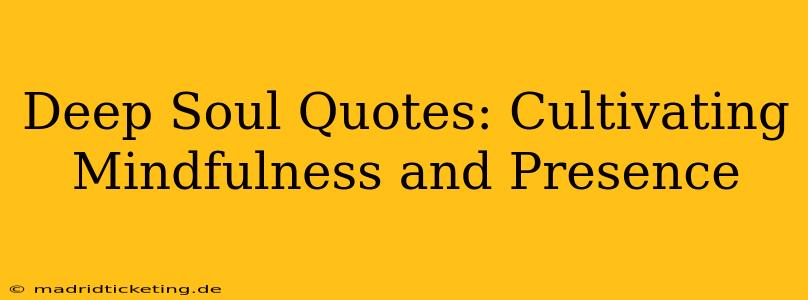 Deep Soul Quotes: Cultivating Mindfulness and Presence