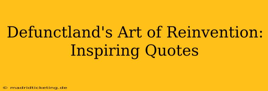 Defunctland's Art of Reinvention: Inspiring Quotes