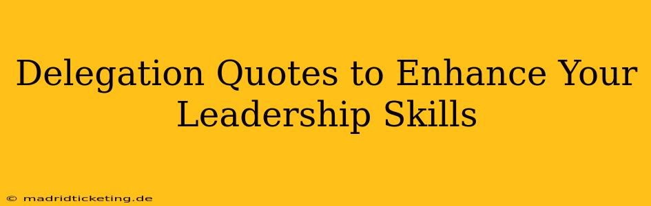 Delegation Quotes to Enhance Your Leadership Skills