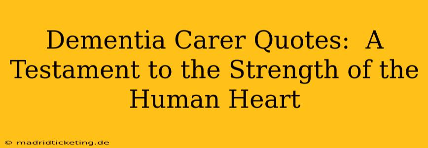 Dementia Carer Quotes:  A Testament to the Strength of the Human Heart