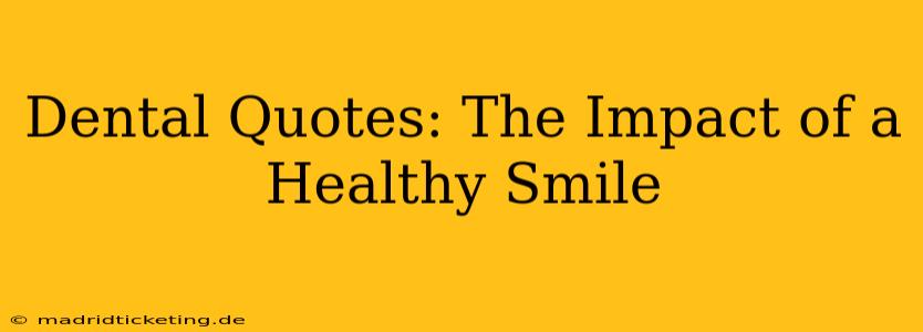 Dental Quotes: The Impact of a Healthy Smile