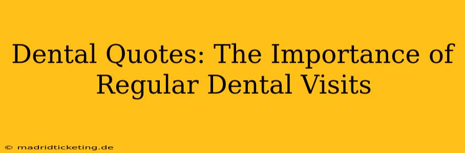 Dental Quotes: The Importance of Regular Dental Visits