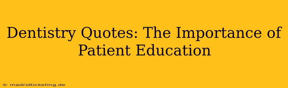 Dentistry Quotes: The Importance of Patient Education